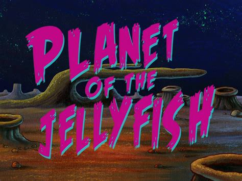 Planet of the Jellyfish .